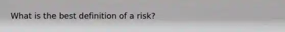 What is the best definition of a risk?