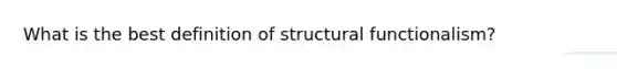 What is the best definition of structural functionalism?