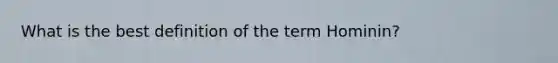 What is the best definition of the term Hominin?