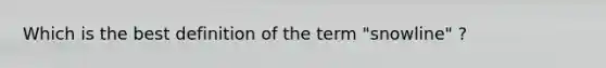 Which is the best definition of the term "snowline" ?