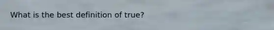 What is the best definition of true?