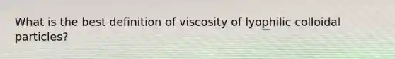 What is the best definition of viscosity of lyophilic colloidal particles?