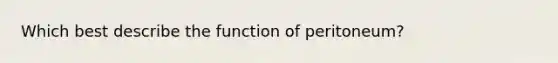 Which best describe the function of peritoneum?