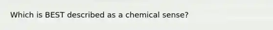 Which is BEST described as a chemical sense?