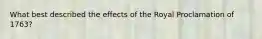 What best described the effects of the Royal Proclamation of 1763?