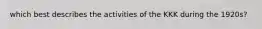 which best describes the activities of the KKK during the 1920s?