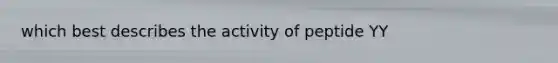 which best describes the activity of peptide YY