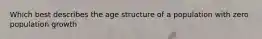 Which best describes the age structure of a population with zero population growth