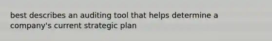 best describes an auditing tool that helps determine a company's current strategic plan