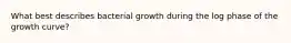 What best describes bacterial growth during the log phase of the growth curve?