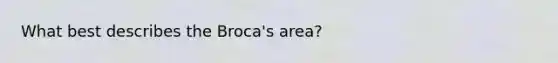 What best describes the Broca's area?