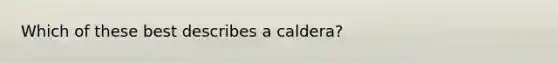 Which of these best describes a caldera?