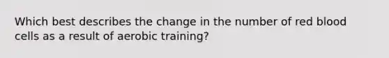 Which best describes the change in the number of red blood cells as a result of aerobic training?