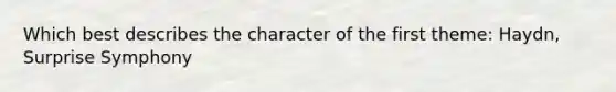 Which best describes the character of the first theme: Haydn, Surprise Symphony