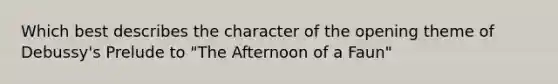 Which best describes the character of the opening theme of Debussy's Prelude to "The Afternoon of a Faun"