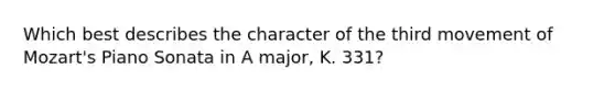 Which best describes the character of the third movement of Mozart's Piano Sonata in A major, K. 331?