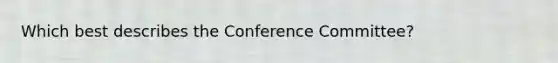 Which best describes the Conference Committee?