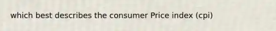 which best describes the consumer Price index (cpi)