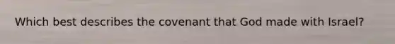 Which best describes the covenant that God made with Israel?