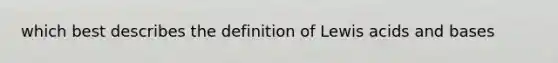 which best describes the definition of Lewis acids and bases