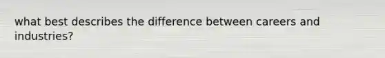 what best describes the difference between careers and industries?