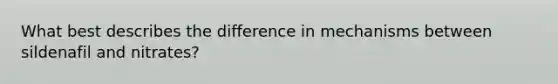 What best describes the difference in mechanisms between sildenafil and nitrates?