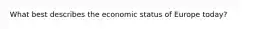 What best describes the economic status of Europe today?