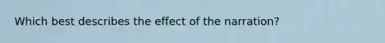 Which best describes the effect of the narration?