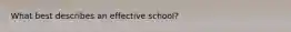 What best describes an effective school?