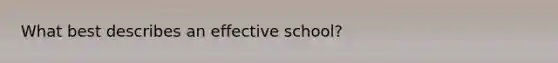 What best describes an effective school?