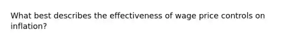 What best describes the effectiveness of wage price controls on inflation?