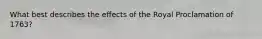 What best describes the effects of the Royal Proclamation of 1763?