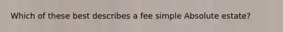 Which of these best describes a fee simple Absolute estate?