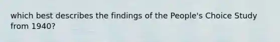 which best describes the findings of the People's Choice Study from 1940?