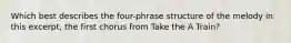 Which best describes the four-phrase structure of the melody in this excerpt, the first chorus from Take the A Train?