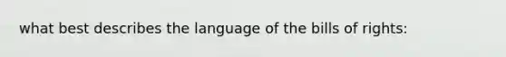 what best describes the language of the bills of rights: