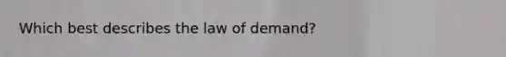 Which best describes the law of demand?