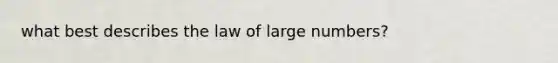 what best describes the law of large numbers?