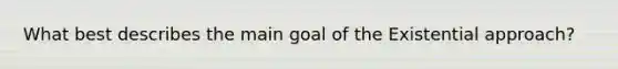 What best describes the main goal of the Existential approach?