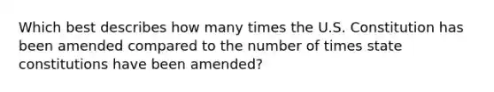 Which best describes how many times the U.S. Constitution has been amended compared to the number of times state constitutions have been amended?