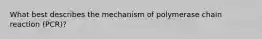 What best describes the mechanism of polymerase chain reaction (PCR)?