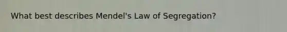 What best describes Mendel's Law of Segregation?