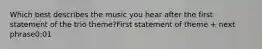 Which best describes the music you hear after the first statement of the trio theme?First statement of theme + next phrase0:01