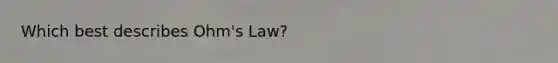 Which best describes Ohm's Law?