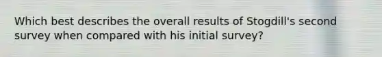 Which best describes the overall results of Stogdill's second survey when compared with his initial survey?