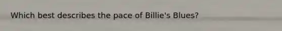 Which best describes the pace of Billie's Blues?