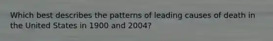 Which best describes the patterns of leading causes of death in the United States in 1900 and 2004?