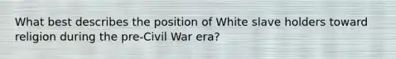 What best describes the position of White slave holders toward religion during the pre-Civil War era?