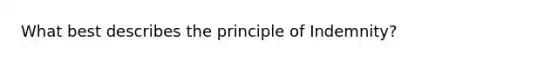 What best describes the principle of Indemnity?