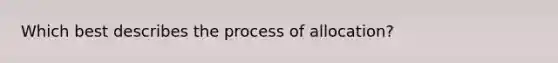 Which best describes the process of allocation?